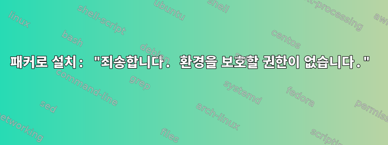 패커로 설치: "죄송합니다. 환경을 보호할 권한이 없습니다."