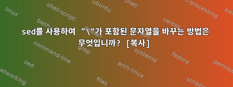 sed를 사용하여 "\"가 포함된 문자열을 바꾸는 방법은 무엇입니까? [복사]