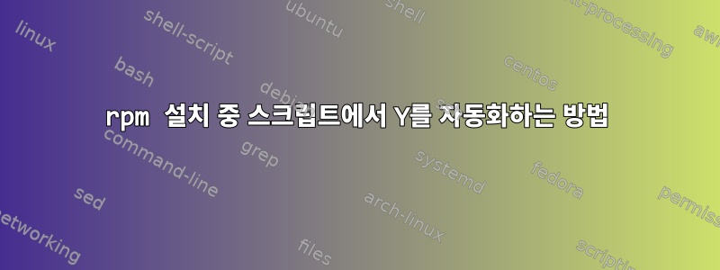 rpm 설치 중 스크립트에서 Y를 자동화하는 방법