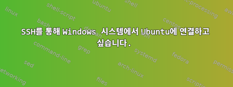 SSH를 통해 Windows 시스템에서 Ubuntu에 연결하고 싶습니다.