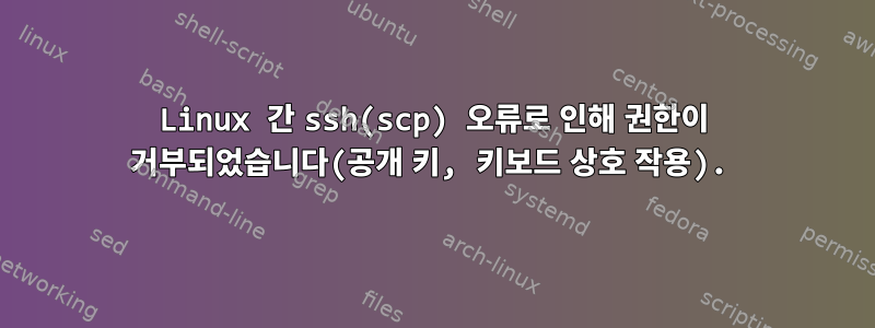 Linux 간 ssh(scp) 오류로 인해 권한이 거부되었습니다(공개 키, 키보드 상호 작용).