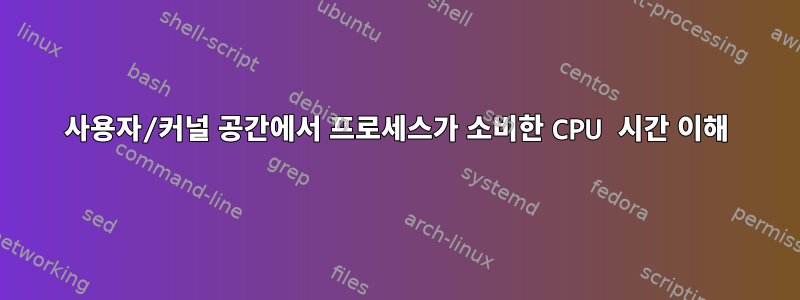 사용자/커널 공간에서 프로세스가 소비한 CPU 시간 이해