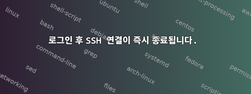 로그인 후 SSH 연결이 즉시 종료됩니다.