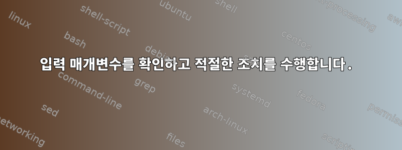 입력 매개변수를 확인하고 적절한 조치를 수행합니다.