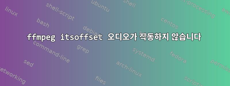 ffmpeg itsoffset 오디오가 작동하지 않습니다