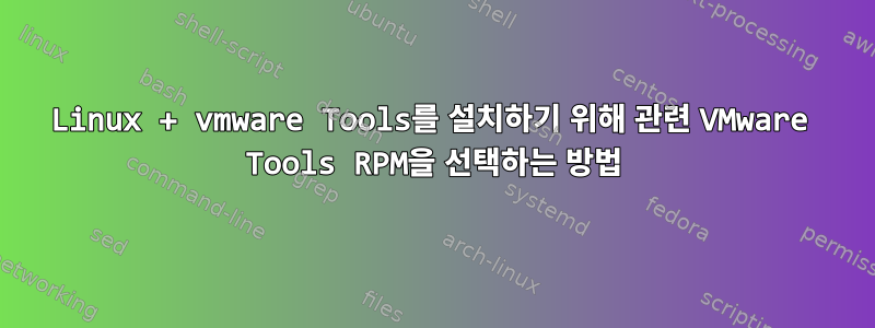 Linux + vmware Tools를 설치하기 위해 관련 VMware Tools RPM을 선택하는 방법