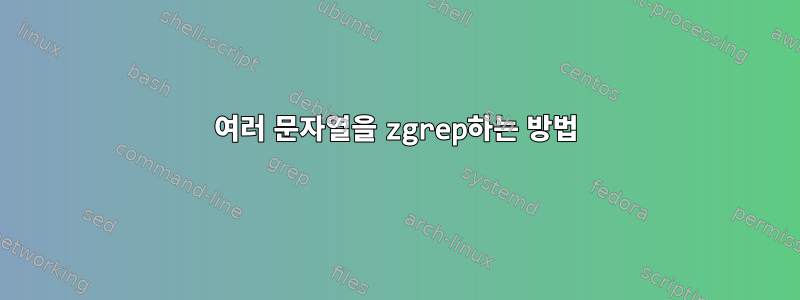 여러 문자열을 zgrep하는 방법