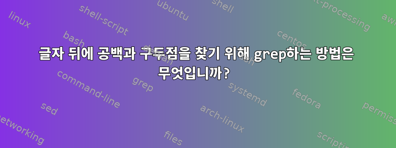 글자 뒤에 공백과 구두점을 찾기 위해 grep하는 방법은 무엇입니까?