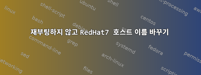 재부팅하지 않고 RedHat7 호스트 이름 바꾸기