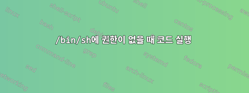 /bin/sh에 권한이 없을 때 코드 실행