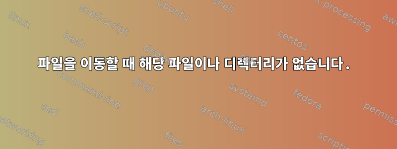 파일을 이동할 때 해당 파일이나 디렉터리가 없습니다.