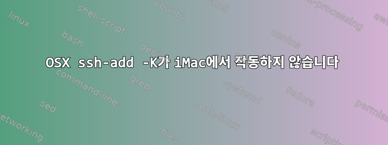 OSX ssh-add -K가 iMac에서 작동하지 않습니다