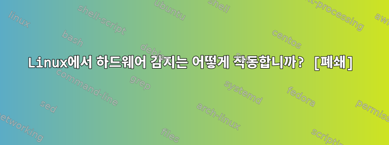 Linux에서 하드웨어 감지는 어떻게 작동합니까? [폐쇄]