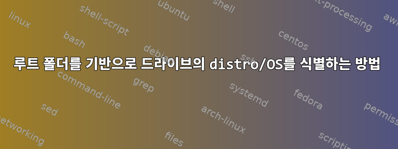 루트 폴더를 기반으로 드라이브의 distro/OS를 식별하는 방법