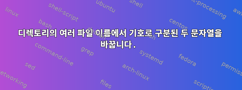 디렉토리의 여러 파일 이름에서 기호로 구분된 두 문자열을 바꿉니다.