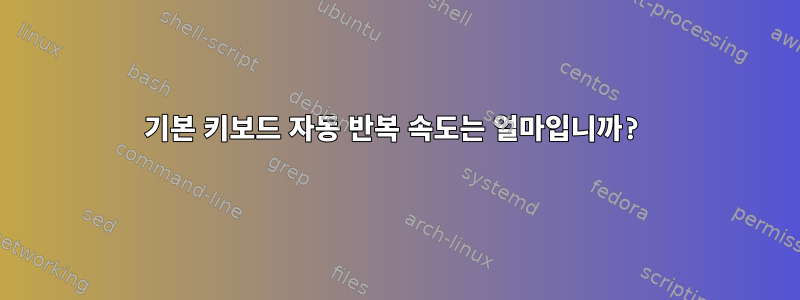 기본 키보드 자동 반복 속도는 얼마입니까?