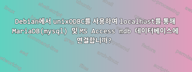 Debian에서 unixODBC를 사용하여 localhost를 통해 MariaDB(mysql) 및 MS Access mdb 데이터베이스에 연결합니까?