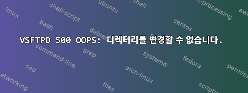 VSFTPD 500 OOPS: 디렉터리를 변경할 수 없습니다.