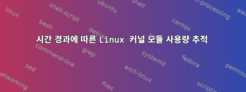 시간 경과에 따른 Linux 커널 모듈 사용량 추적