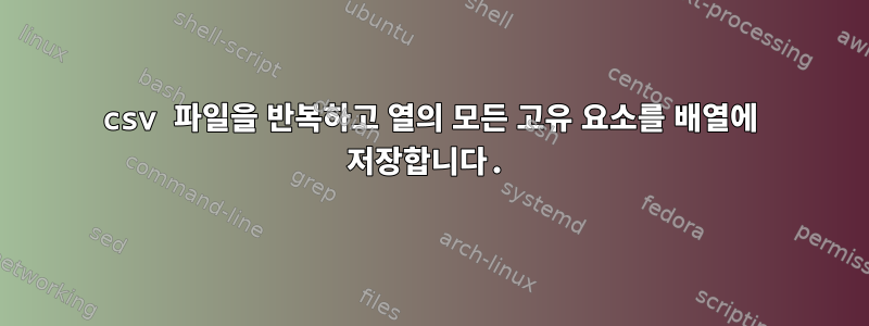 csv 파일을 반복하고 열의 모든 고유 요소를 배열에 저장합니다.