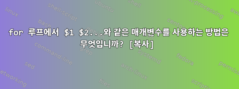 for 루프에서 $1 $2...와 같은 매개변수를 사용하는 방법은 무엇입니까? [복사]