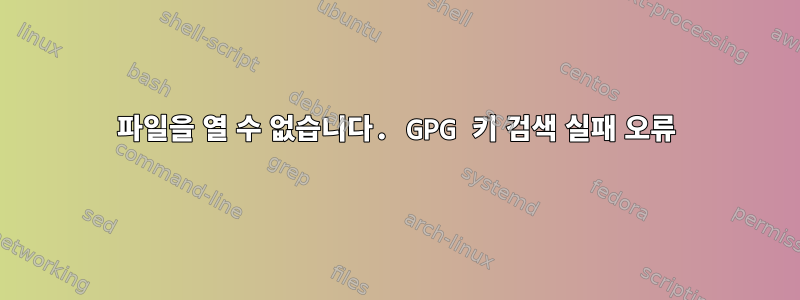 파일을 열 수 없습니다. GPG 키 검색 실패 오류