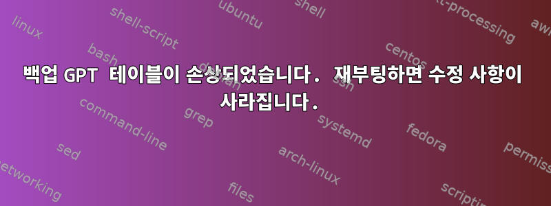 백업 GPT 테이블이 손상되었습니다. 재부팅하면 수정 사항이 사라집니다.