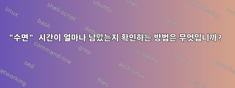 "수면" 시간이 얼마나 남았는지 확인하는 방법은 무엇입니까?