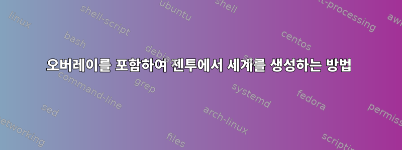 오버레이를 포함하여 젠투에서 세계를 생성하는 방법