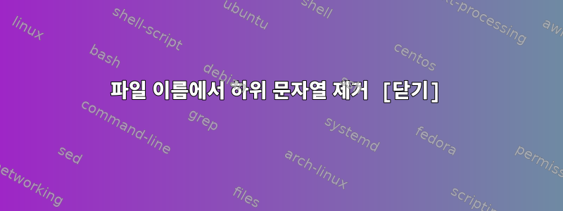 파일 이름에서 하위 문자열 제거 [닫기]