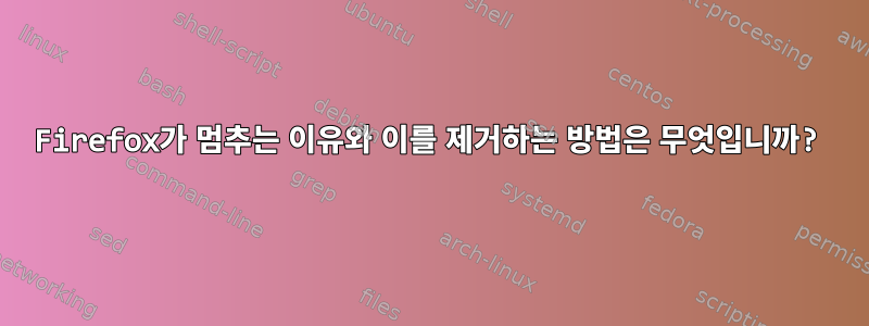 Firefox가 멈추는 이유와 이를 제거하는 방법은 무엇입니까?