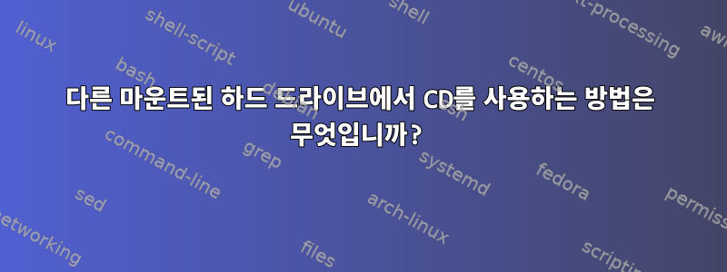 다른 마운트된 하드 드라이브에서 CD를 사용하는 방법은 무엇입니까?