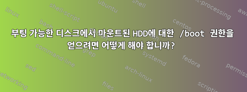 부팅 가능한 디스크에서 마운트된 HDD에 대한 /boot 권한을 얻으려면 어떻게 해야 합니까?