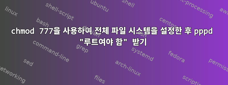 chmod 777을 사용하여 전체 파일 시스템을 설정한 후 pppd "루트여야 함" 받기