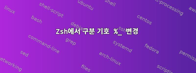 Zsh에서 구분 기호 %_ 변경