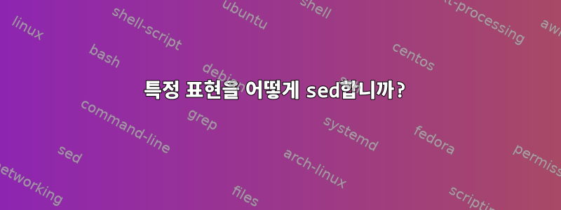 특정 표현을 어떻게 sed합니까?