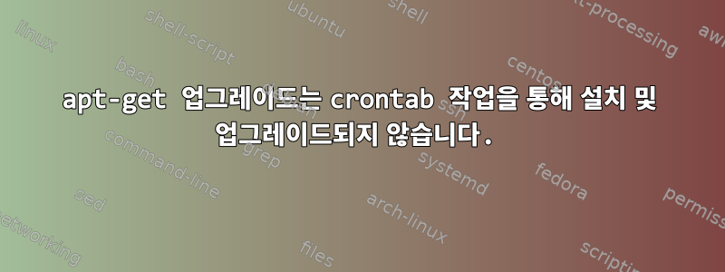 apt-get 업그레이드는 crontab 작업을 통해 설치 및 업그레이드되지 않습니다.