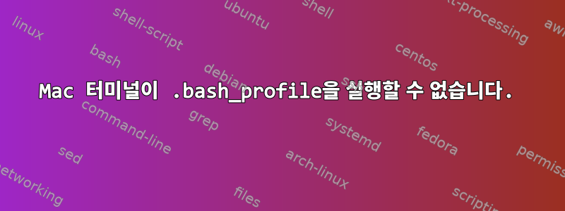 Mac 터미널이 .bash_profile을 실행할 수 없습니다.