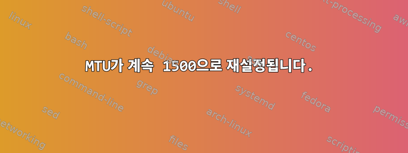 MTU가 계속 1500으로 재설정됩니다.