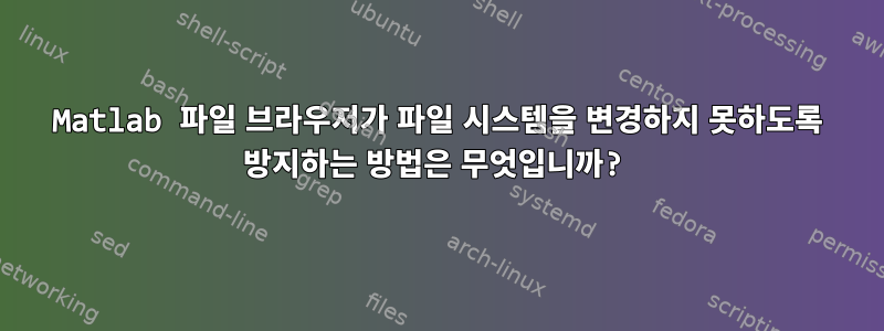 Matlab 파일 브라우저가 파일 시스템을 변경하지 못하도록 방지하는 방법은 무엇입니까?