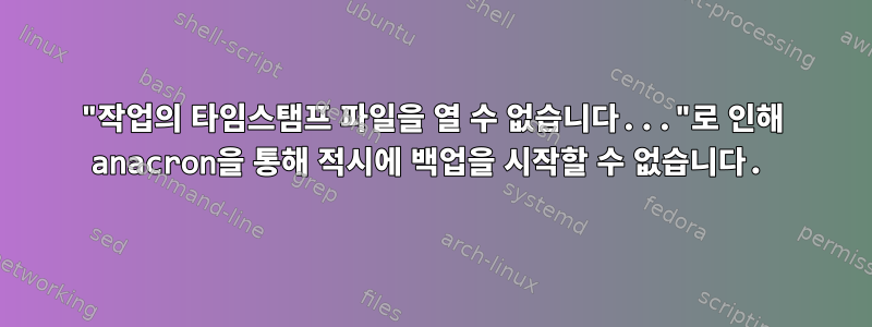 "작업의 타임스탬프 파일을 열 수 없습니다..."로 인해 anacron을 통해 적시에 백업을 시작할 수 없습니다.