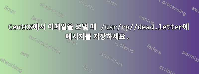 CentOS에서 이메일을 보낼 때 /usr/rp//dead.letter에 메시지를 저장하세요.