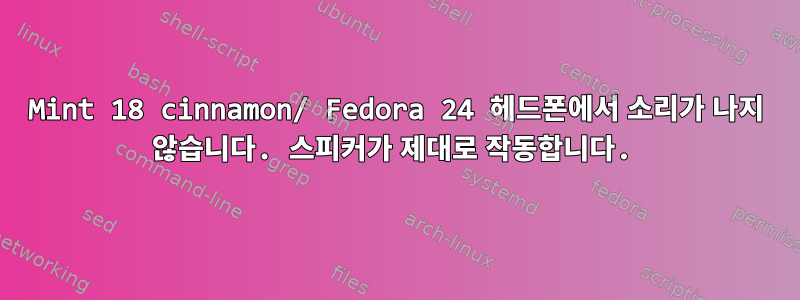 Mint 18 cinnamon/ Fedora 24 헤드폰에서 소리가 나지 않습니다. 스피커가 제대로 작동합니다.