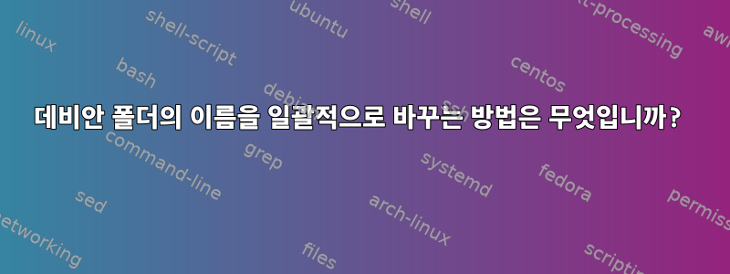 데비안 폴더의 이름을 일괄적으로 바꾸는 방법은 무엇입니까?