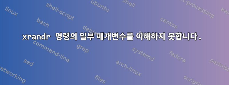 xrandr 명령의 일부 매개변수를 이해하지 못합니다.