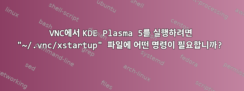 VNC에서 KDE Plasma 5를 실행하려면 "~/.vnc/xstartup" 파일에 어떤 명령이 필요합니까?