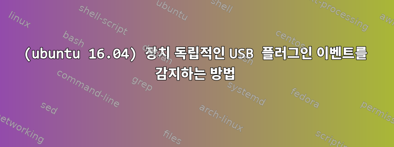 (ubuntu 16.04) 장치 독립적인 USB 플러그인 이벤트를 감지하는 방법