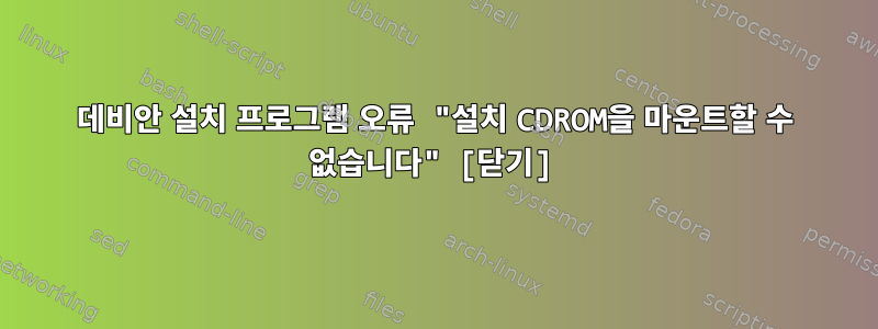 데비안 설치 프로그램 오류 "설치 CDROM을 마운트할 수 없습니다" [닫기]