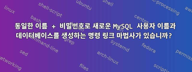 동일한 이름 + 비밀번호로 새로운 MySQL 사용자 이름과 데이터베이스를 생성하는 명령 링크 마법사가 있습니까?