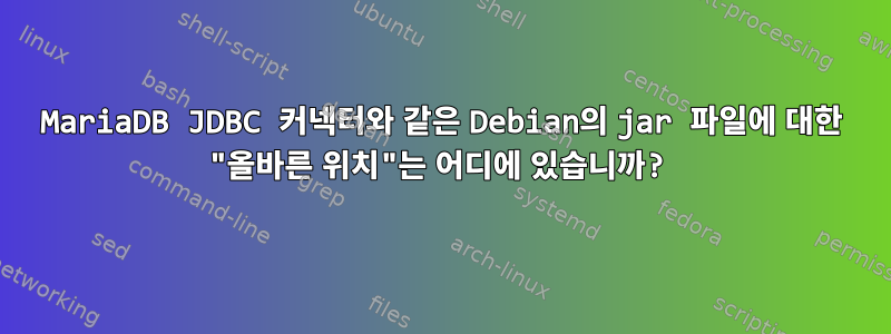 MariaDB JDBC 커넥터와 같은 Debian의 jar 파일에 대한 "올바른 위치"는 어디에 있습니까?